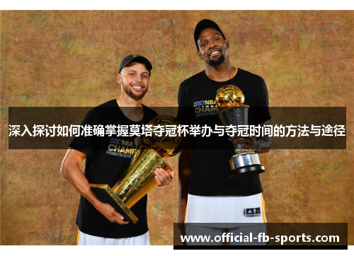 深入探讨如何准确掌握莫塔夺冠杯举办与夺冠时间的方法与途径