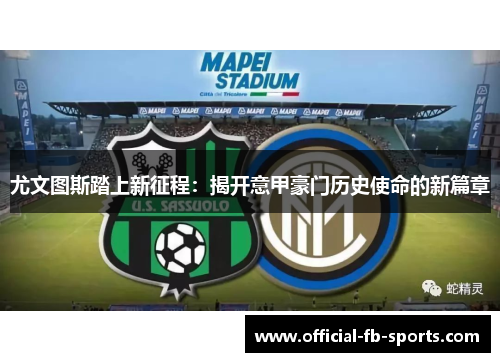 尤文图斯踏上新征程：揭开意甲豪门历史使命的新篇章