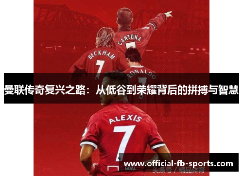 曼联传奇复兴之路：从低谷到荣耀背后的拼搏与智慧