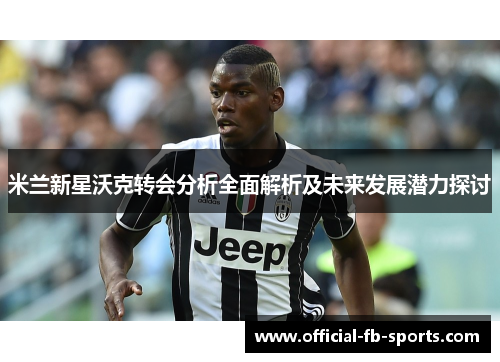 米兰新星沃克转会分析全面解析及未来发展潜力探讨