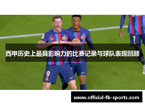 西甲历史上最具影响力的比赛记录与球队表现回顾