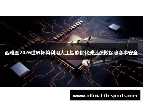 西雅图2026世界杯将利用人工智能优化球迷疏散保障赛事安全 西雅图2026世界杯将利用人工智能优化球迷疏散保障赛事安全